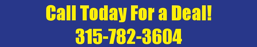 Call 315-782-3604 For a Deal!